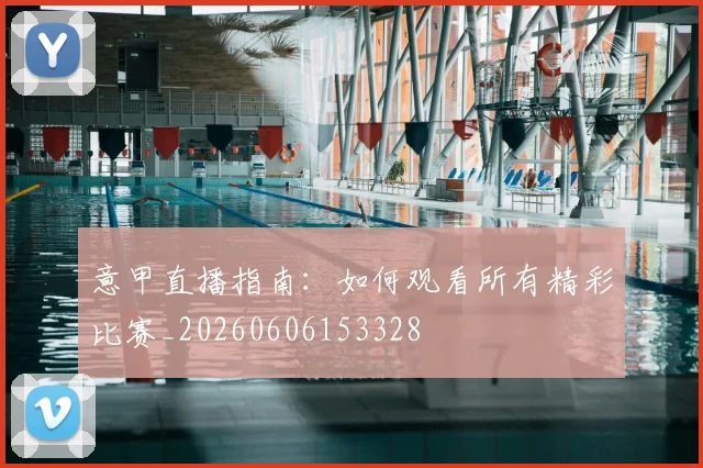 意甲直播指南:如何观看所有精彩比赛_20260606153328