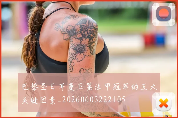 巴黎圣日耳曼卫冕法甲冠军的五大关键因素_20260603222105